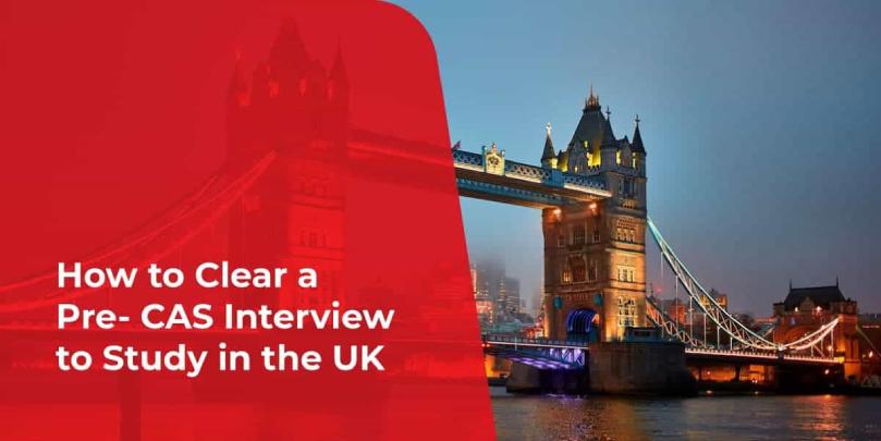 How to clear a Pre CAS interview to study in the UK