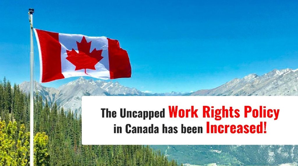 The Uncapped Work Rights Policy in Canada has been Increased!